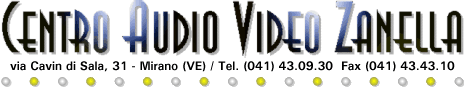 [Centro Audio Video Zanella - Tel. (041) 43.09.30  Fax (041) 43.43.10 / via Cavin di Sala, 31 - Mirano (VE)]